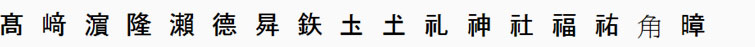 髙　﨑　濵　隆　瀨　德　曻　鉃　圡　𡈽　礼　神　社　福　祐　⻆　暲