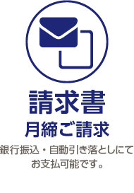 請求書 月締ご請求 銀行振込・自動引き落としにて お支払可能です。