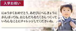 入学お祝い にゅうがくおめでとう。あそびにべんきょうに がんばってね。おともだちをたくさんつくって いろんなことにチャレンジしてくださいね。