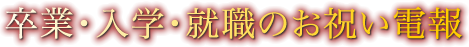 卒業・入学・就職のお祝い電報