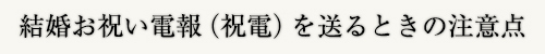 結婚お祝い電報（祝電）を送るときの注意点